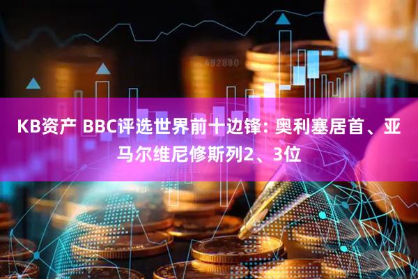 KB资产 BBC评选世界前十边锋: 奥利塞居首、亚马尔维尼修斯列2、3位