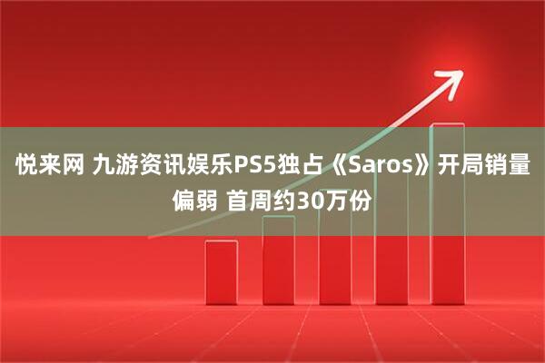 悦来网 九游资讯娱乐PS5独占《Saros》开局销量偏弱 首周约30万份